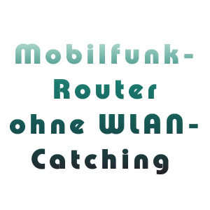 Mobilfunkrouter ohne WLAN-Catching